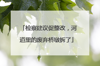 检察建议促整改，河道里的废弃桥墩拆了
