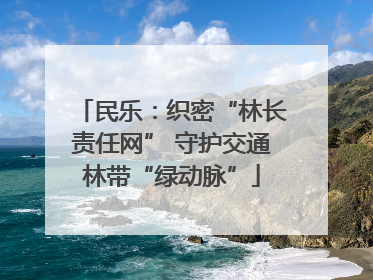 民乐：织密“林长责任网” 守护交通林带“绿动脉”