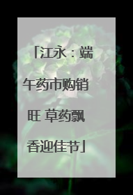 江永：端午药市购销旺 草药飘香迎佳节