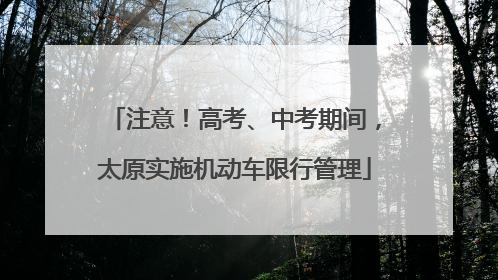 注意！高考、中考期间，太原实施机动车限行管理