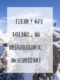 注意！6月10日起，福建这段高速实施交通管制