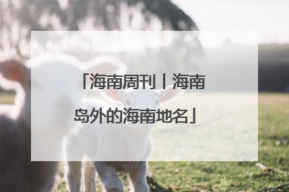 海南周刊丨海南岛外的海南地名