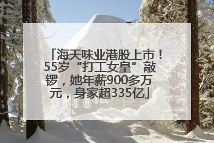 海天味业港股上市！55岁“打工女皇”敲锣，她年薪900多万元，身家超335亿