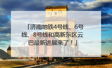 济南地铁4号线、6号线、8号线和高新东区云巴最新进展来了！