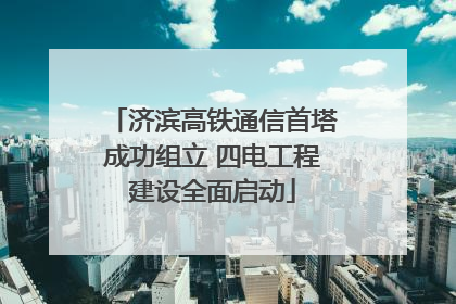 济滨高铁通信首塔成功组立 四电工程建设全面启动
