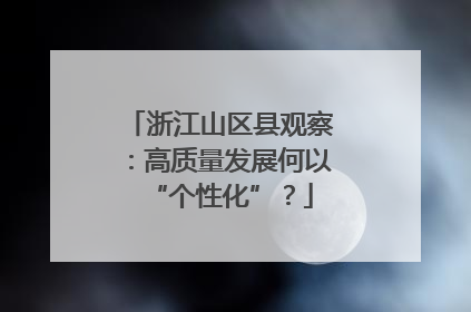 浙江山区县观察：高质量发展何以“个性化”？