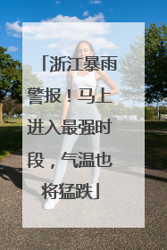 浙江暴雨警报！马上进入最强时段，气温也将猛跌