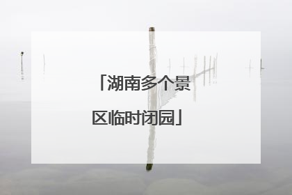 湖南多个景区临时闭园