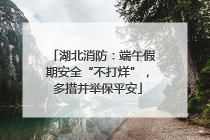 湖北消防：端午假期安全“不打烊”，多措并举保平安