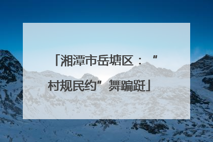 湘潭市岳塘区：“村规民约”舞蹁跹