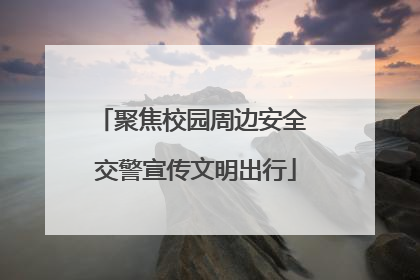 聚焦校园周边安全 交警宣传文明出行