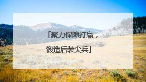 聚力保障打赢，锻造后装尖兵