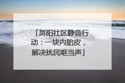舞阳社区静音行动：一块内胎皮，解决扰民哐当声