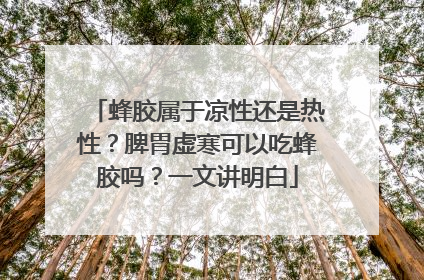 蜂胶属于凉性还是热性？脾胃虚寒可以吃蜂胶吗？一文讲明白