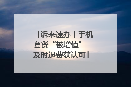 诉来速办丨手机套餐“被增值” 及时退费获认可