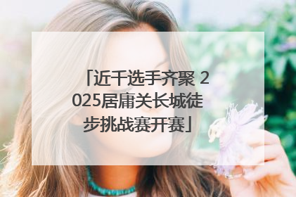 近千选手齐聚 2025居庸关长城徒步挑战赛开赛