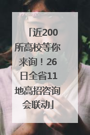 近200所高校等你来询！26日全省11地高招咨询会联动