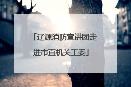 辽源消防宣讲团走进市直机关工委