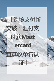 跨境支付新突破：汇付支付获Mastercard直连收单行认证