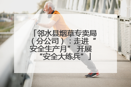 邻水县烟草专卖局（分公司）：走进“安全生产月” 开展“安全大练兵”