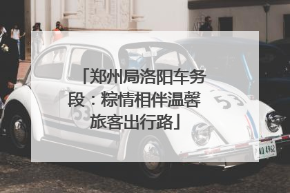 郑州局洛阳车务段：粽情相伴温馨旅客出行路