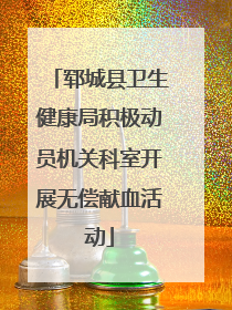 郓城县卫生健康局积极动员机关科室开展无偿献血活动