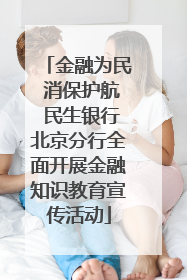金融为民 消保护航 民生银行北京分行全面开展金融知识教育宣传活动
