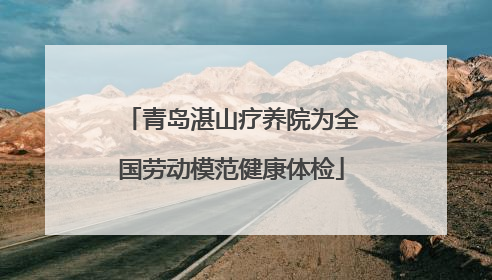 青岛湛山疗养院为全国劳动模范健康体检