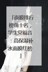 面膜排行榜前十名，学生党福音：高保湿补水面膜红榜