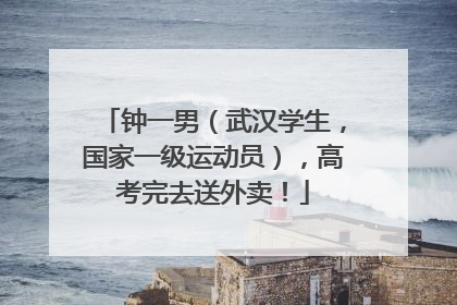 钟一男（武汉学生，国家一级运动员），高考完去送外卖！