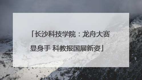 长沙科技学院：龙舟大赛显身手 科教报国展新姿