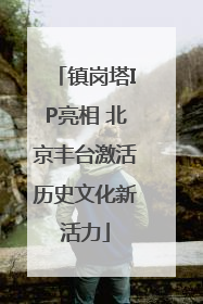 镇岗塔IP亮相 北京丰台激活历史文化新活力