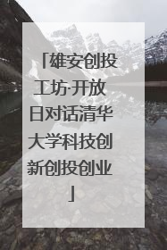 雄安创投工坊·开放日对话清华大学科技创新创投创业