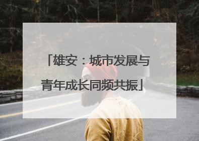 雄安：城市发展与青年成长同频共振