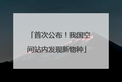 首次公布！我国空间站内发现新物种