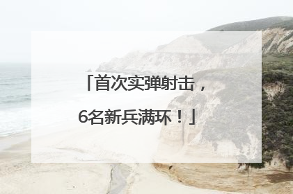 首次实弹射击，6名新兵满环！