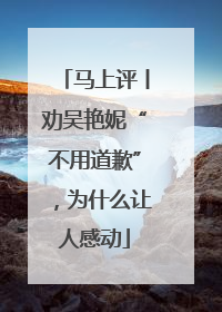 马上评丨劝吴艳妮“不用道歉”，为什么让人感动