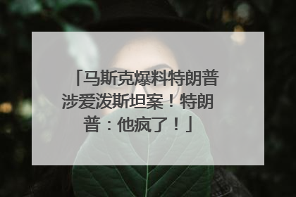马斯克爆料特朗普涉爱泼斯坦案！特朗普：他疯了！