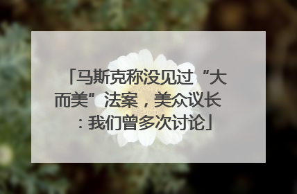 马斯克称没见过“大而美”法案，美众议长：我们曾多次讨论