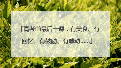 高考前最后一课：有美食、有回忆、有鼓励、有感动……