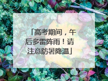 高考期间，午后多雷阵雨！请注意防暑降温