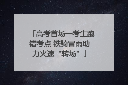 高考首场一考生跑错考点 铁骑冒雨助力火速“转场”