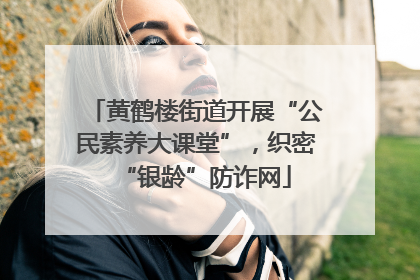 黄鹤楼街道开展“公民素养大课堂”，织密“银龄”防诈网