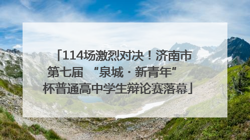 114场激烈对决！济南市第七届 “泉城・新青年” 杯普通高中学生辩论赛落幕