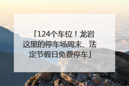 124个车位！龙岩这里的停车场周末、法定节假日免费停车