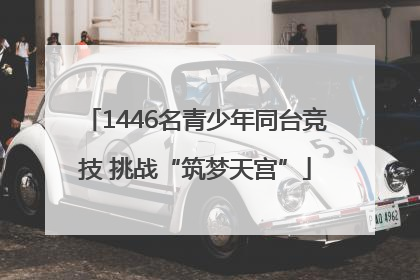 1446名青少年同台竞技 挑战“筑梦天宫”
