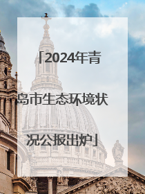 2024年青岛市生态环境状况公报出炉