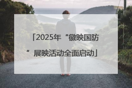 2025年“徽映国防”展映活动全面启动