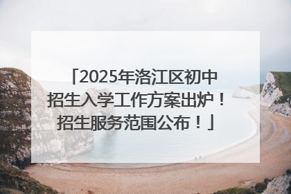 2025年洛江区初中招生入学工作方案出炉！招生服务范围公布！