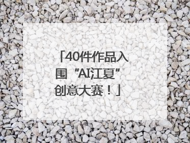 40件作品入围“AI江夏”创意大赛！